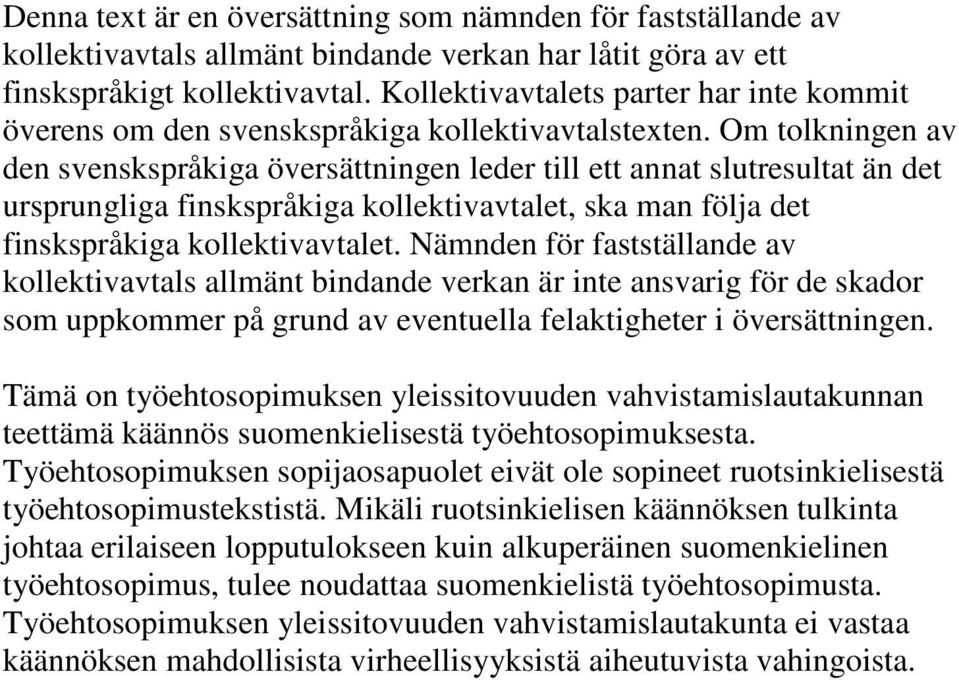 Om tolkningen av den svenskspråkiga översättningen leder till ett annat slutresultat än det ursprungliga finskspråkiga kollektivavtalet, ska man följa det finskspråkiga kollektivavtalet.