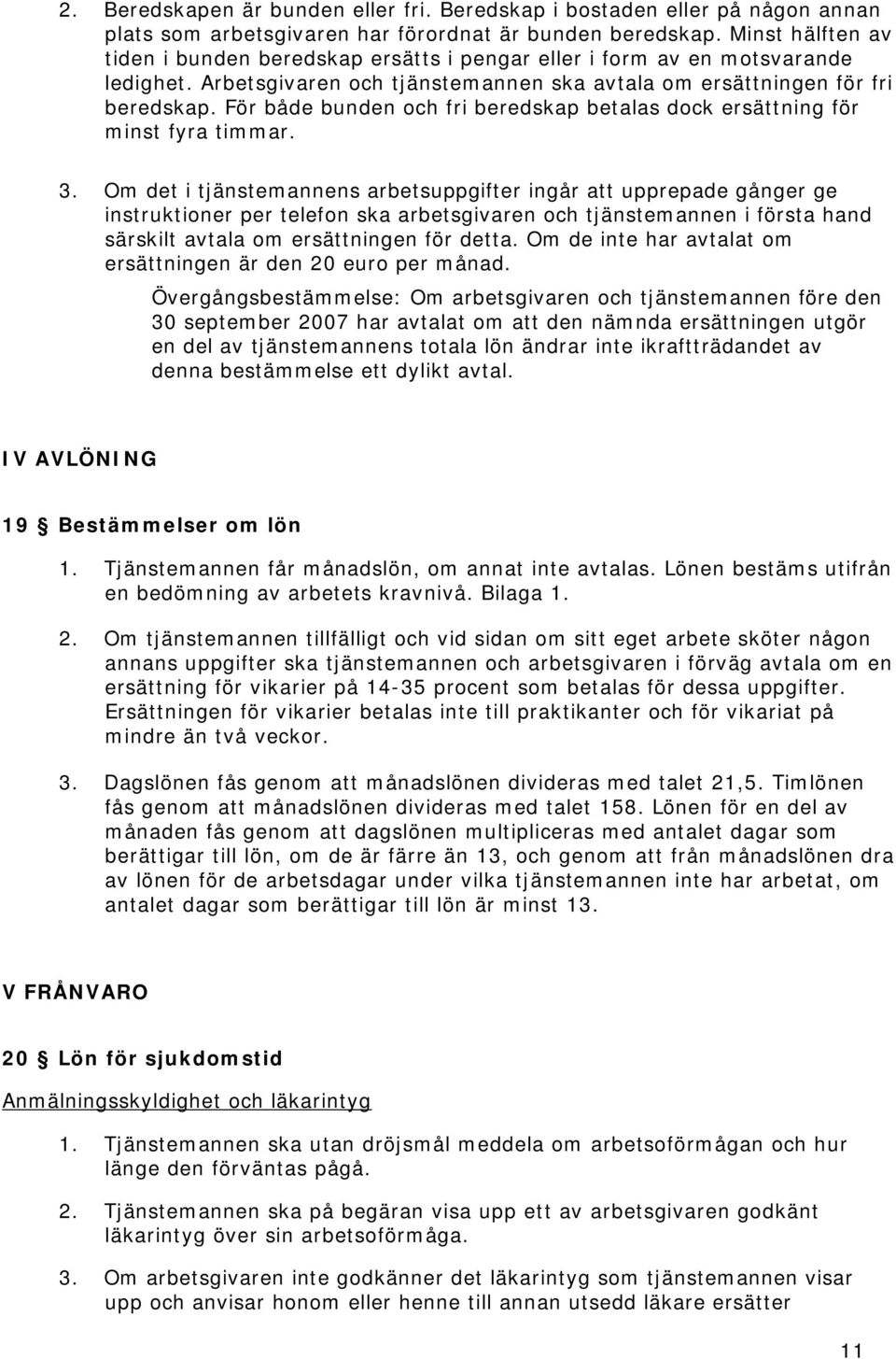 För både bunden och fri beredskap betalas dock ersättning för minst fyra timmar. 3.