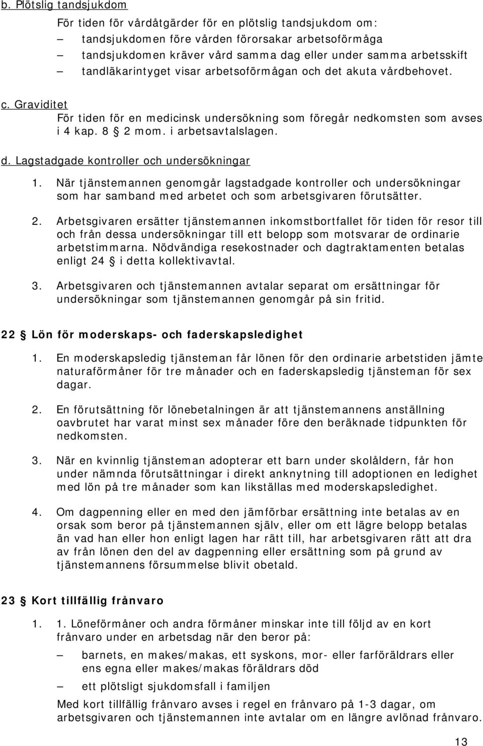 i arbetsavtalslagen. d. Lagstadgade kontroller och undersökningar 1. När tjänstemannen genomgår lagstadgade kontroller och undersökningar som har samband med arbetet och som arbetsgivaren förutsätter.