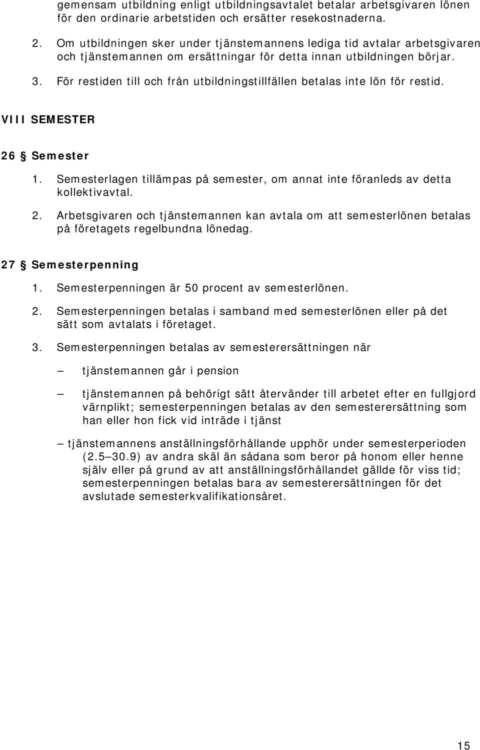 För restiden till och från utbildningstillfällen betalas inte lön för restid. VIII SEMESTER 26