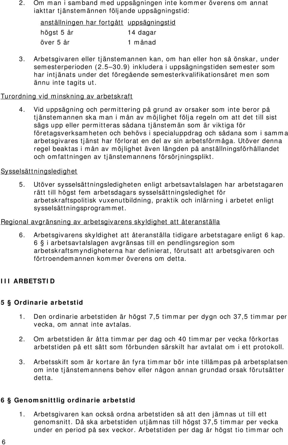 9) inkludera i uppsägningstiden semester som har intjänats under det föregående semesterkvalifikationsåret men som ännu inte tagits ut. Turordning vid minskning av arbetskraft 4.