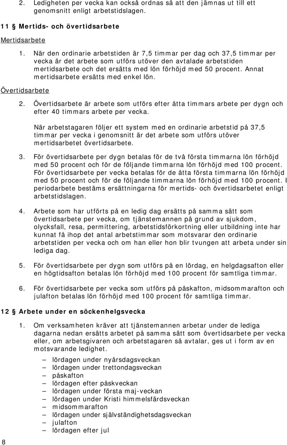 Annat mertidsarbete ersätts med enkel lön. Övertidsarbete 2. Övertidsarbete är arbete som utförs efter åtta timmars arbete per dygn och efter 40 timmars arbete per vecka.