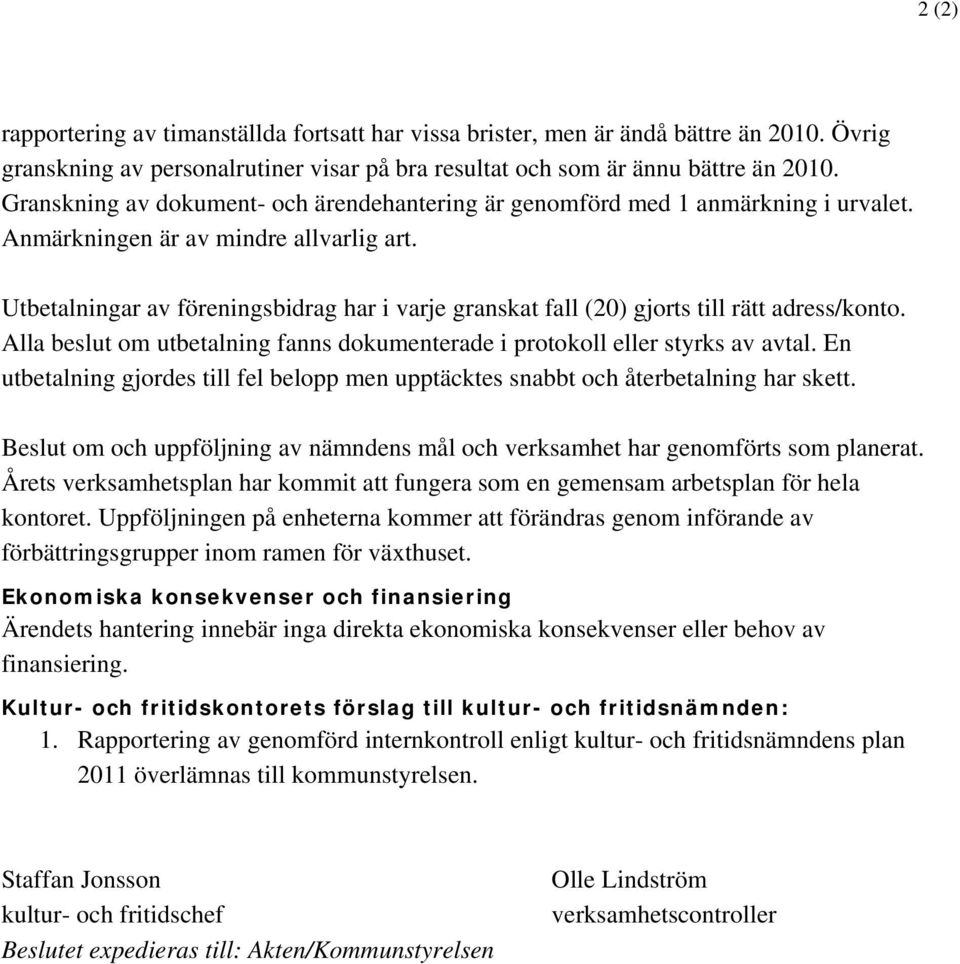 Utbetalningar av föreningsbidrag har i varje granskat fall (20) gjorts till rätt adress/konto. Alla beslut om utbetalning fanns dokumenterade i protokoll eller styrks av avtal.