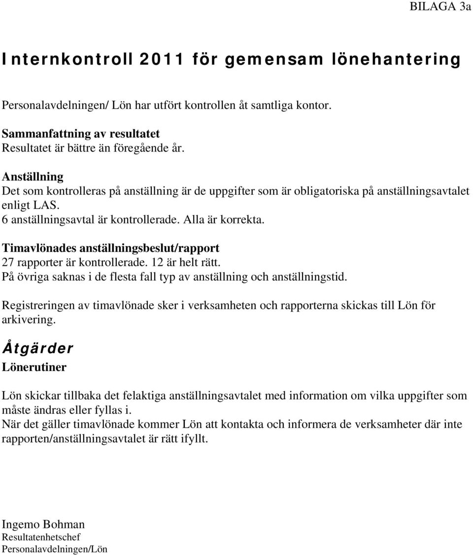 Timavlönades anställningsbeslut/rapport 27 rapporter är kontrollerade. 12 är helt rätt. På övriga saknas i de flesta fall typ av anställning och anställningstid.