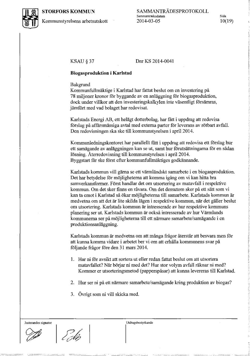 har fattat beslut om en investering på 78 miljoner kronor för byggande aven anläggning för biogasproduktion, dock under villkor att den investeringskalkylen inte väsentligt försämras, jämfört med vad