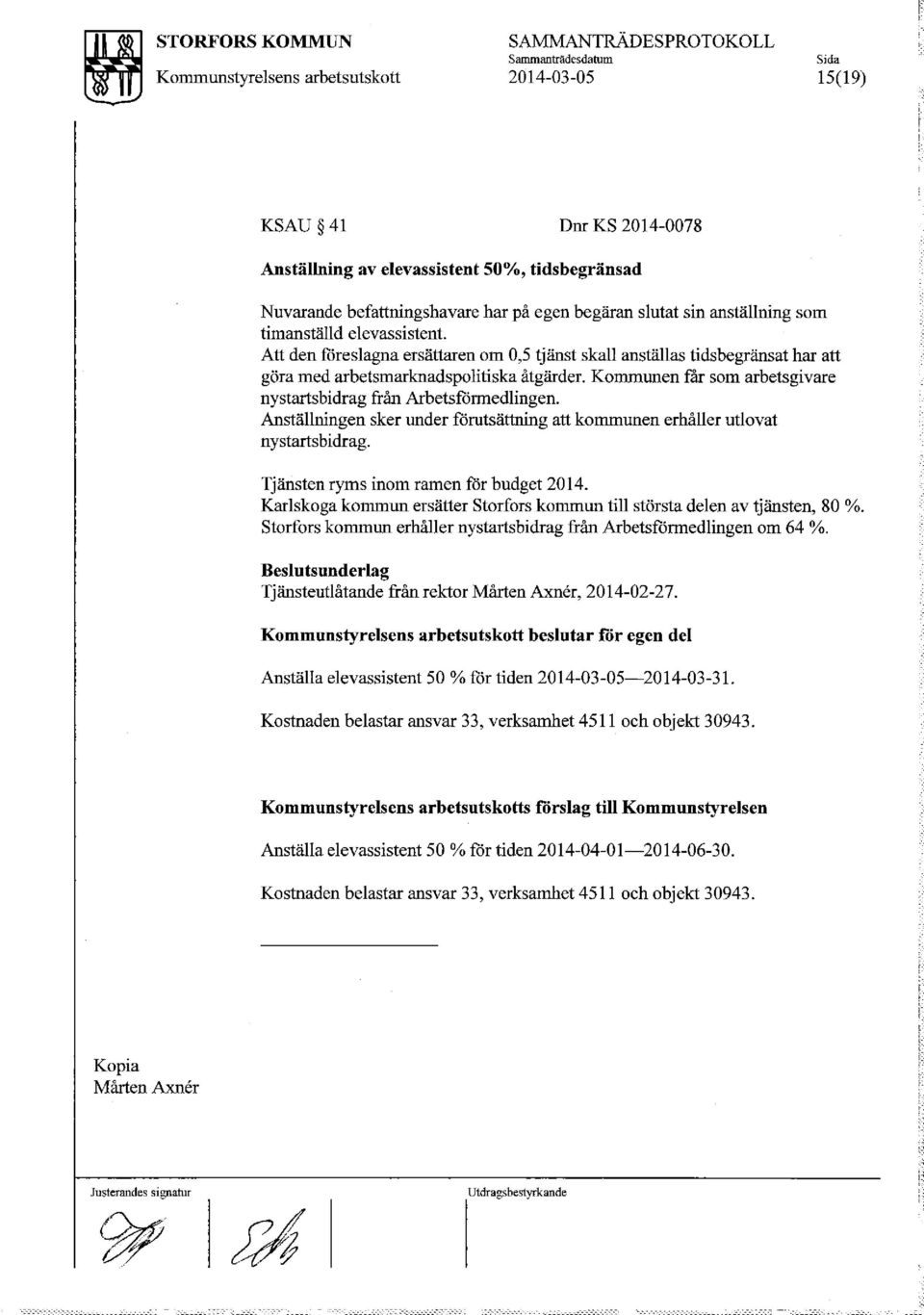 Att den föreslagna ersättaren om 0,5 tjänst skall anställas tidsbegränsat har att göra med arbetsmarknadspolitiska åtgärder. Kommunen får som arbetsgivare nystartsbidrag från Arbetsförmedlingen.