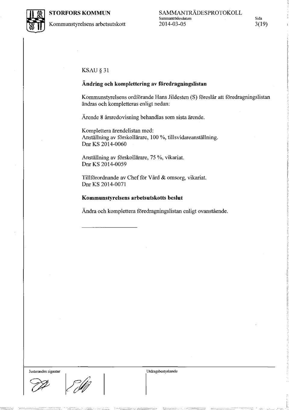 Komplettera ärendelistan med: Anställning av f"<irskollärare, 100 %, tillsvidareanställning. Dm KS 2014-0060 Anställning av f<irskollärare, 75 %, vikariat.