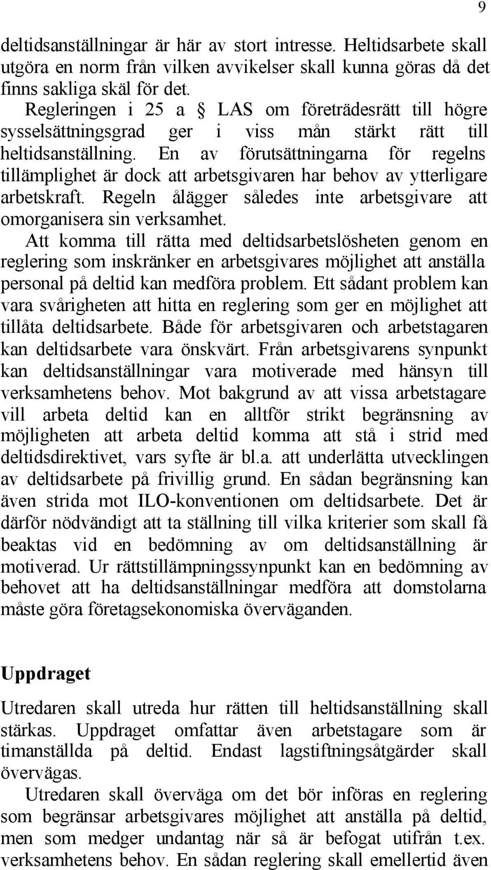 En av förutsättningarna för regelns tillämplighet är dock att arbetsgivaren har behov av ytterligare arbetskraft. Regeln ålägger således inte arbetsgivare att omorganisera sin verksamhet.