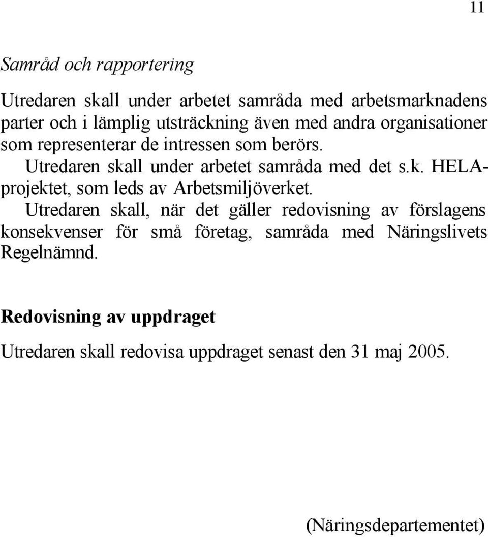 Utredaren skall, när det gäller redovisning av förslagens konsekvenser för små företag, samråda med Näringslivets Regelnämnd.