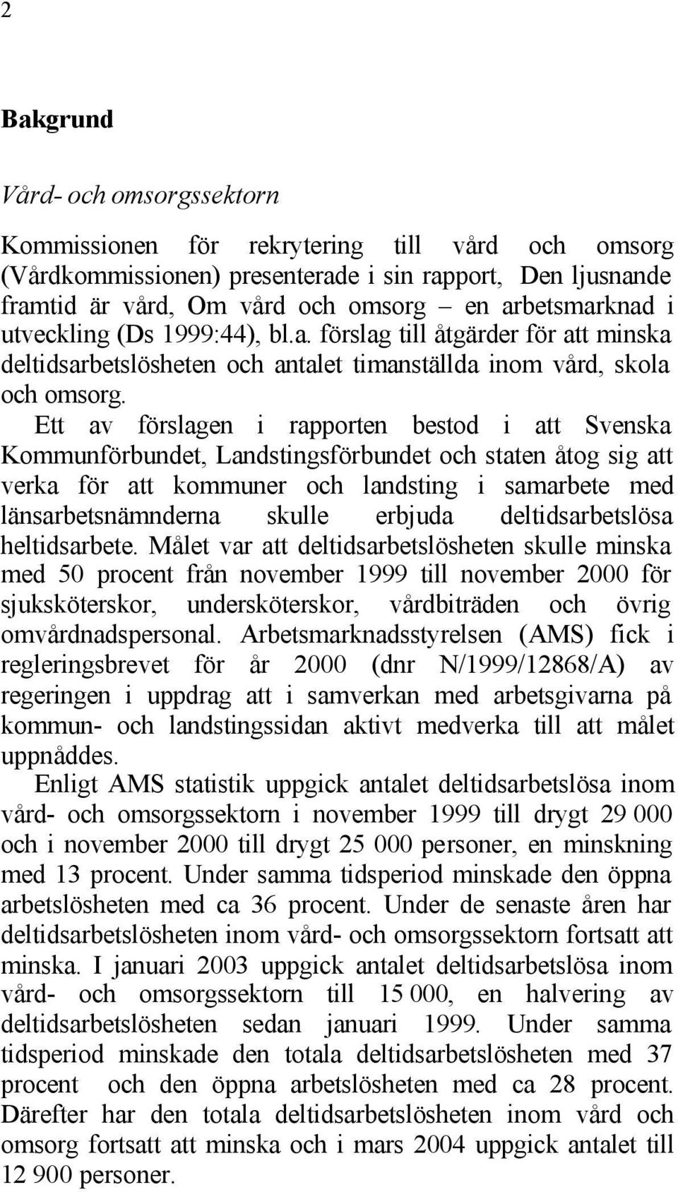 Ett av förslagen i rapporten bestod i att Svenska Kommunförbundet, Landstingsförbundet och staten åtog sig att verka för att kommuner och landsting i samarbete med länsarbetsnämnderna skulle erbjuda