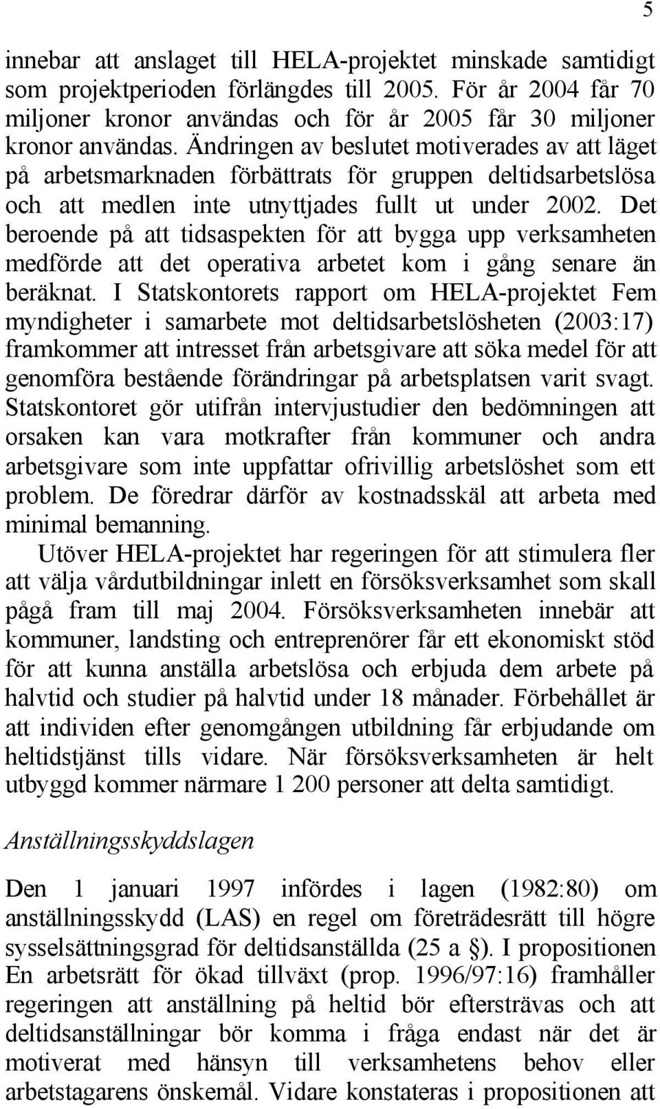 Det beroende på att tidsaspekten för att bygga upp verksamheten medförde att det operativa arbetet kom i gång senare än beräknat.