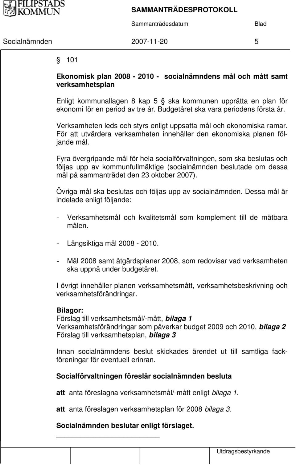 Fyra övergripande mål för hela socialförvaltningen, som ska beslutas och följas upp av kommunfullmäktige (socialnämnden beslutade om dessa mål på sammanträdet den 23 oktober 2007).