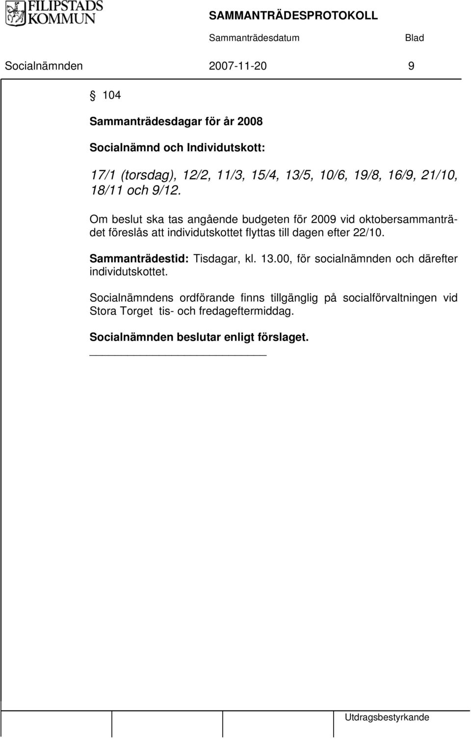 Om beslut ska tas angående budgeten för 2009 vid oktobersammanträdet föreslås att individutskottet flyttas till dagen efter 22/10.