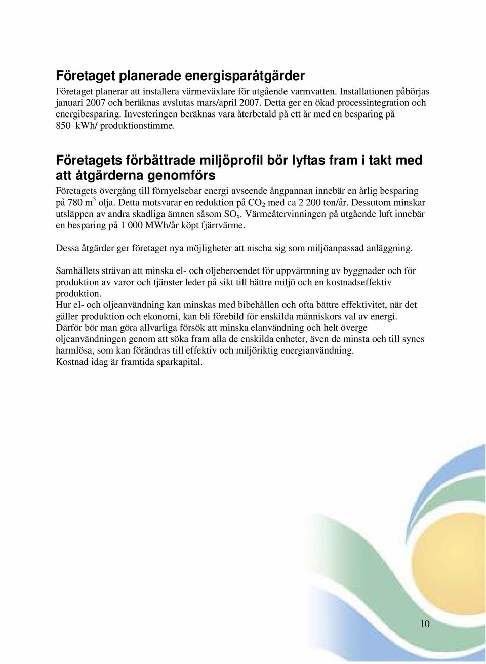 Företagets förbättrade miljöprofil bör lyftas fram i takt med att åtgärderna genomförs Företagets övergång till förnyelsebar energi avseende ångpannan innebär en årlig besparing på 780 m 3 olja.