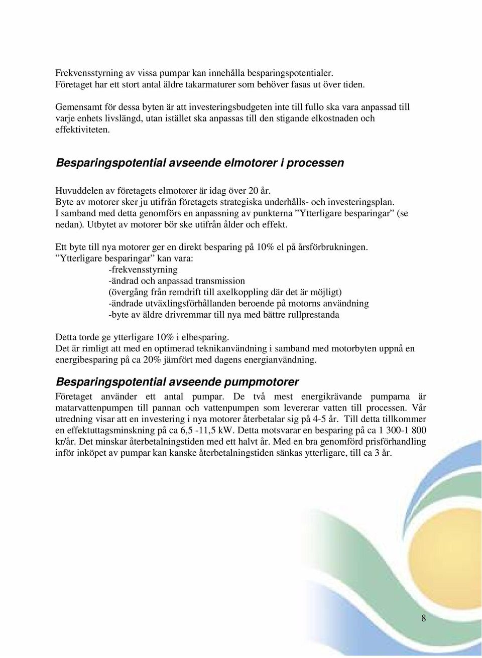 Besparingspotential avseende elmotorer i processen Huvuddelen av företagets elmotorer är idag över 20 år. Byte av motorer sker ju utifrån företagets strategiska underhålls- och investeringsplan.