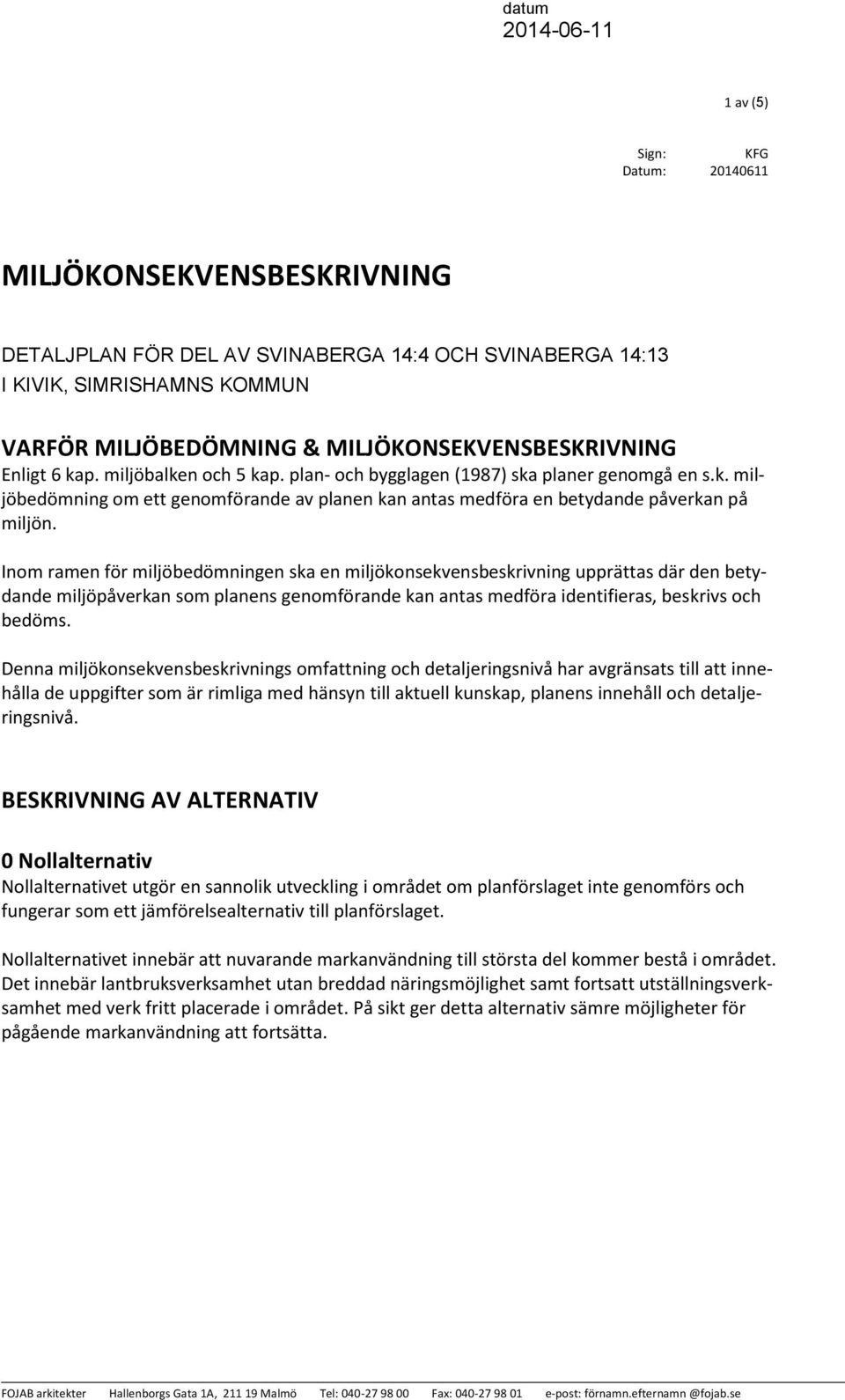 Inom ramen för miljöbedömningen ska en miljökonsekvensbeskrivning upprättas där den betydande miljöpåverkan som planens genomförande kan antas medföra identifieras, beskrivs och bedöms.