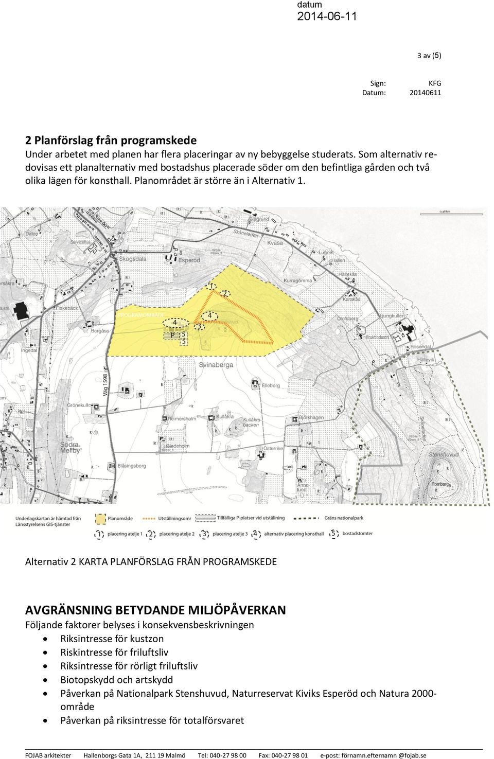 Planområdet är större än i Alternativ 1.