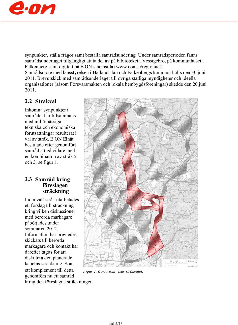 Samrådsmöte med länsstyrelsen i Hallands län och Falkenbergs kommun hölls den 30 juni 2011.