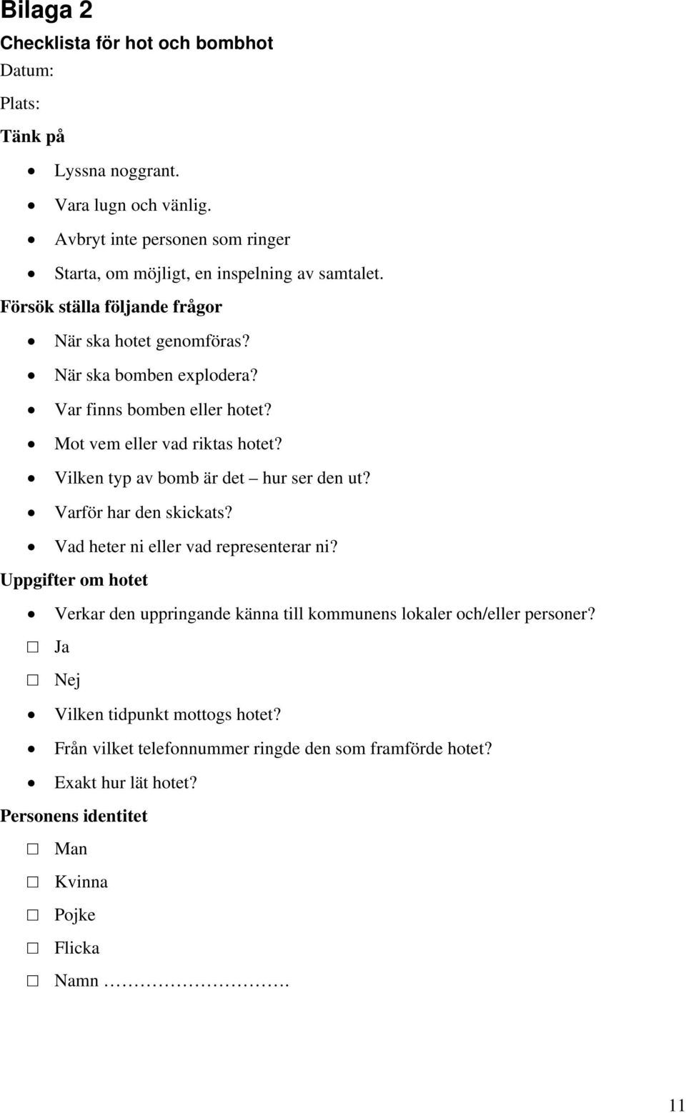 Var finns bomben eller hotet? Mot vem eller vad riktas hotet? Vilken typ av bomb är det hur ser den ut? Varför har den skickats? Vad heter ni eller vad representerar ni?