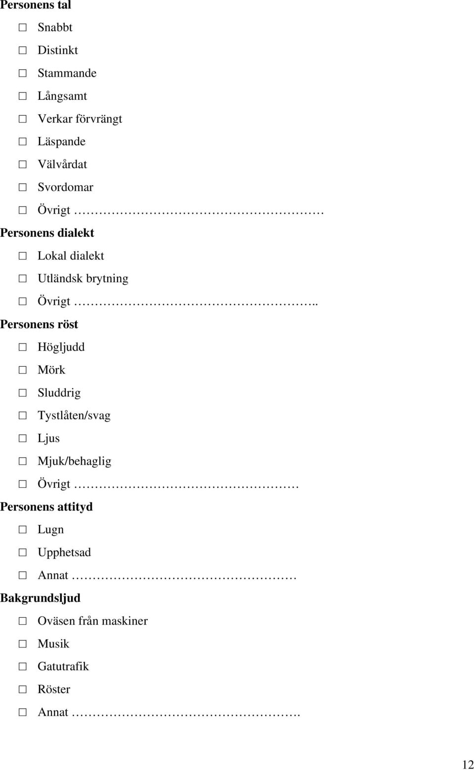 . Personens röst Högljudd Mörk Sluddrig Tystlåten/svag Ljus Mjuk/behaglig Övrigt