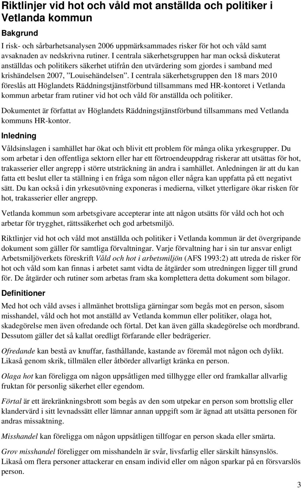 I centrala säkerhetsgruppen den 18 mars 2010 föreslås att Höglandets Räddningstjänstförbund tillsammans med HR-kontoret i Vetlanda kommun arbetar fram rutiner vid hot och våld för anställda och