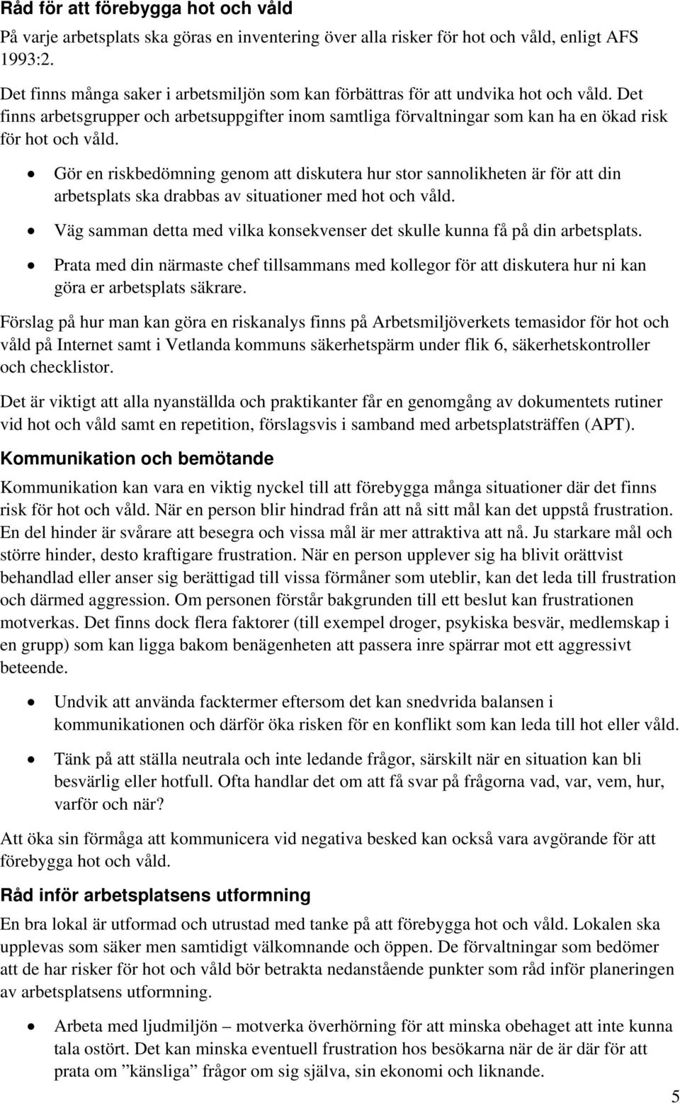 Gör en riskbedömning genom att diskutera hur stor sannolikheten är för att din arbetsplats ska drabbas av situationer med hot och våld.