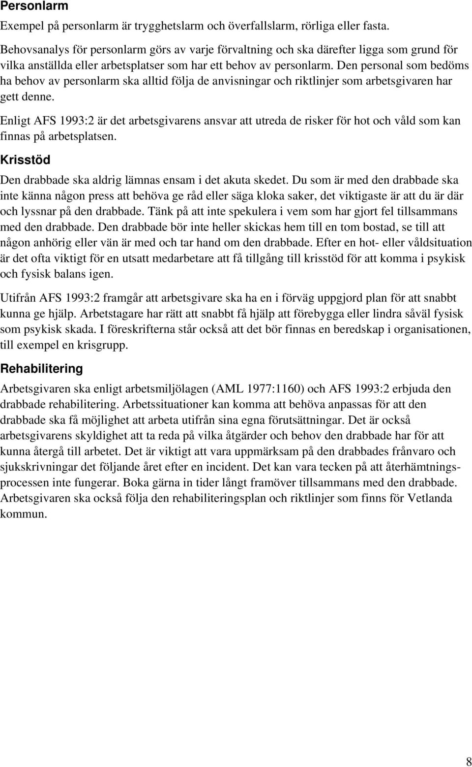 Den personal som bedöms ha behov av personlarm ska alltid följa de anvisningar och riktlinjer som arbetsgivaren har gett denne.