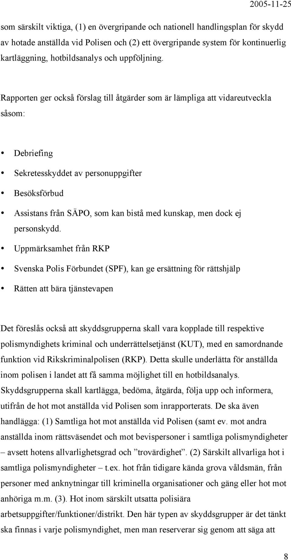 Rapporten ger också förslag till åtgärder som är lämpliga att vidareutveckla såsom: Debriefing Sekretesskyddet av personuppgifter Besöksförbud Assistans från SÄPO, som kan bistå med kunskap, men dock