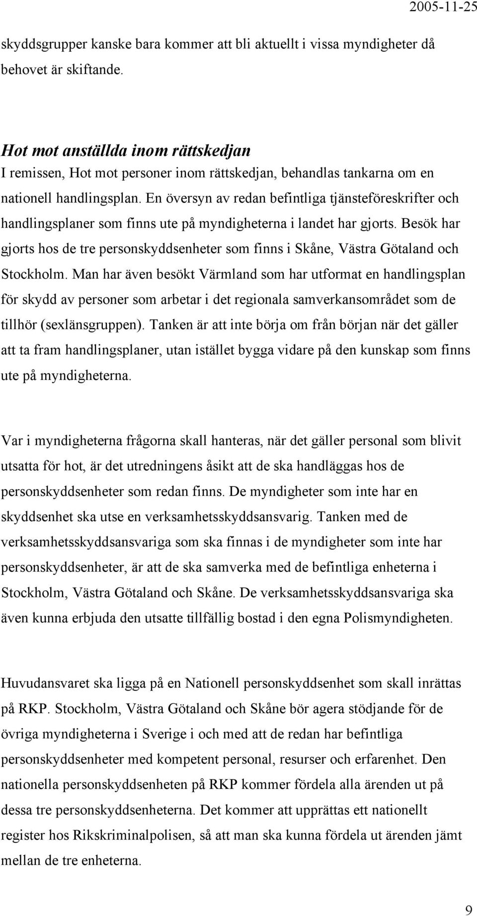 En översyn av redan befintliga tjänsteföreskrifter och handlingsplaner som finns ute på myndigheterna i landet har gjorts.