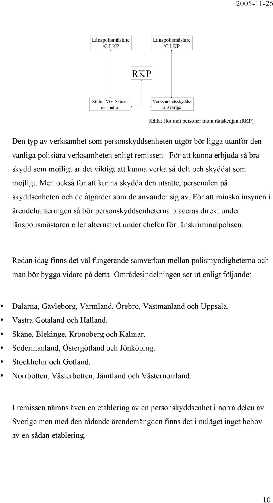 remissen. För att kunna erbjuda så bra skydd som möjligt är det viktigt att kunna verka så dolt och skyddat som möjligt.