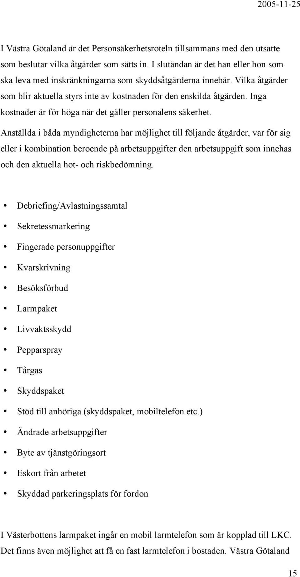 Inga kostnader är för höga när det gäller personalens säkerhet.