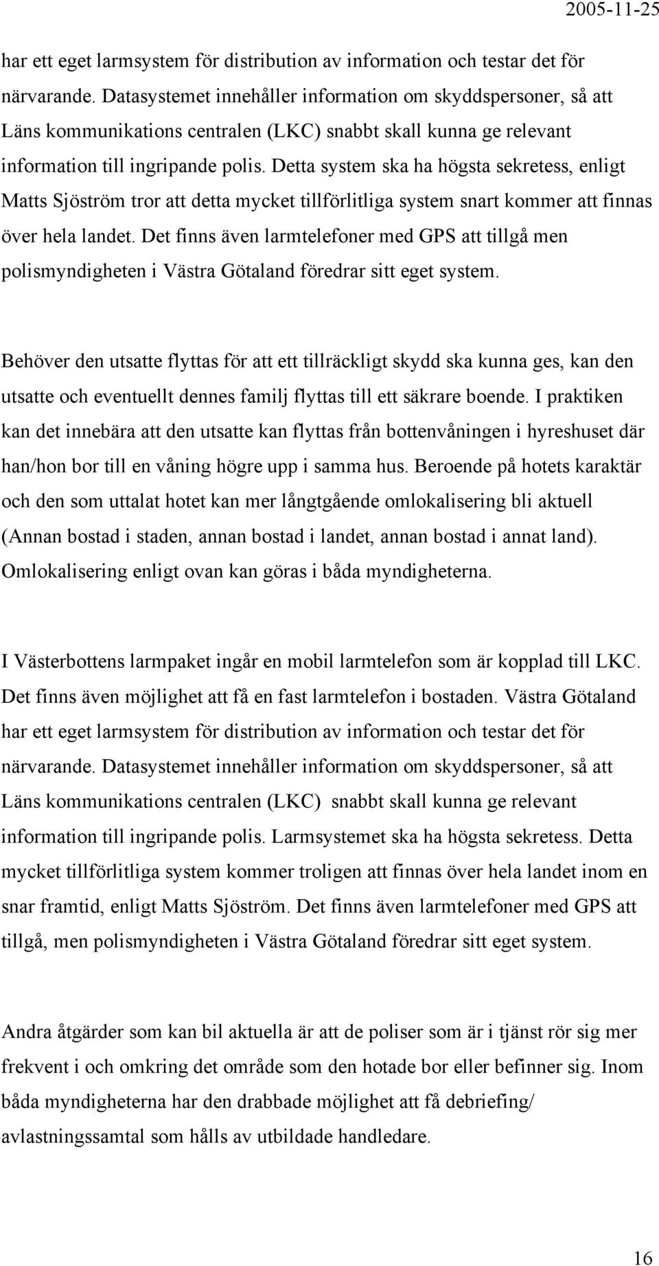 Detta system ska ha högsta sekretess, enligt Matts Sjöström tror att detta mycket tillförlitliga system snart kommer att finnas över hela landet.