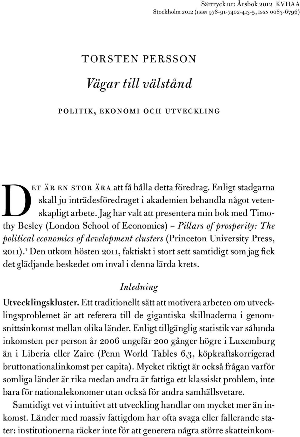 Jag har valt att presentera min bok med Timothy Besley (London School of Economics) Pillars of prosperity: The political economics of development clusters (Princeton University Press, 2011).