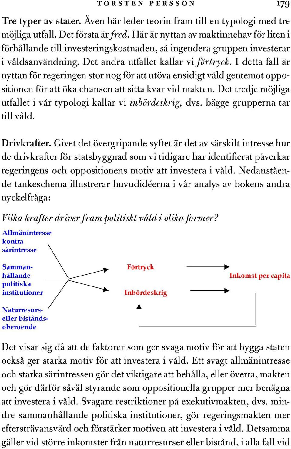 I detta fall är nyttan för regeringen stor nog för att utöva ensidigt våld gentemot oppositionen för att öka chansen att sitta kvar vid makten.