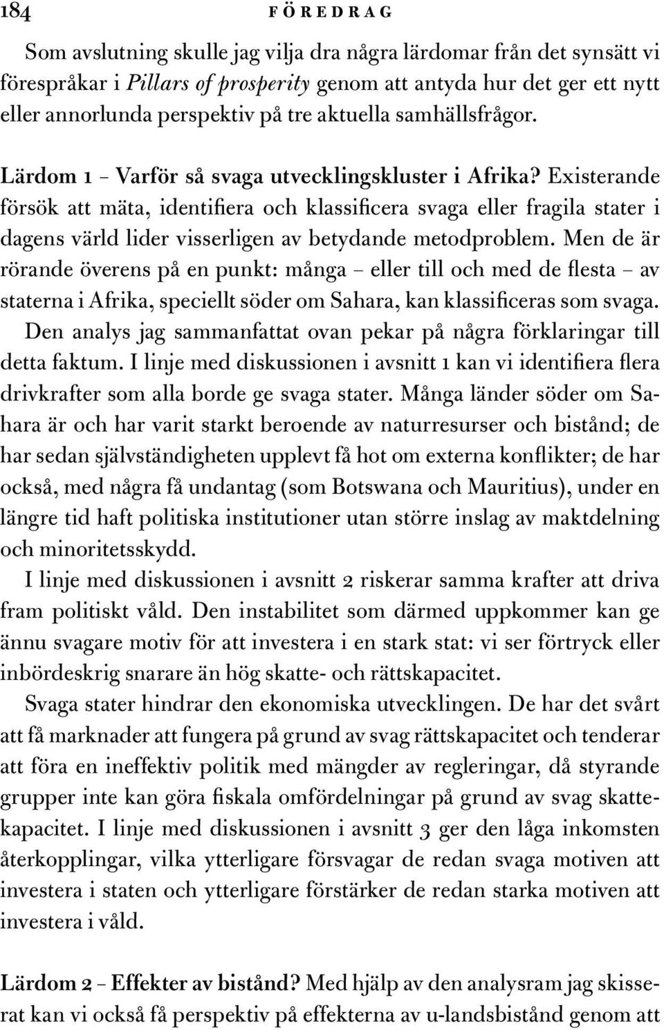 Existerande försök att mäta, identifiera och klassificera svaga eller fragila stater i dagens värld lider visserligen av betydande metodproblem.