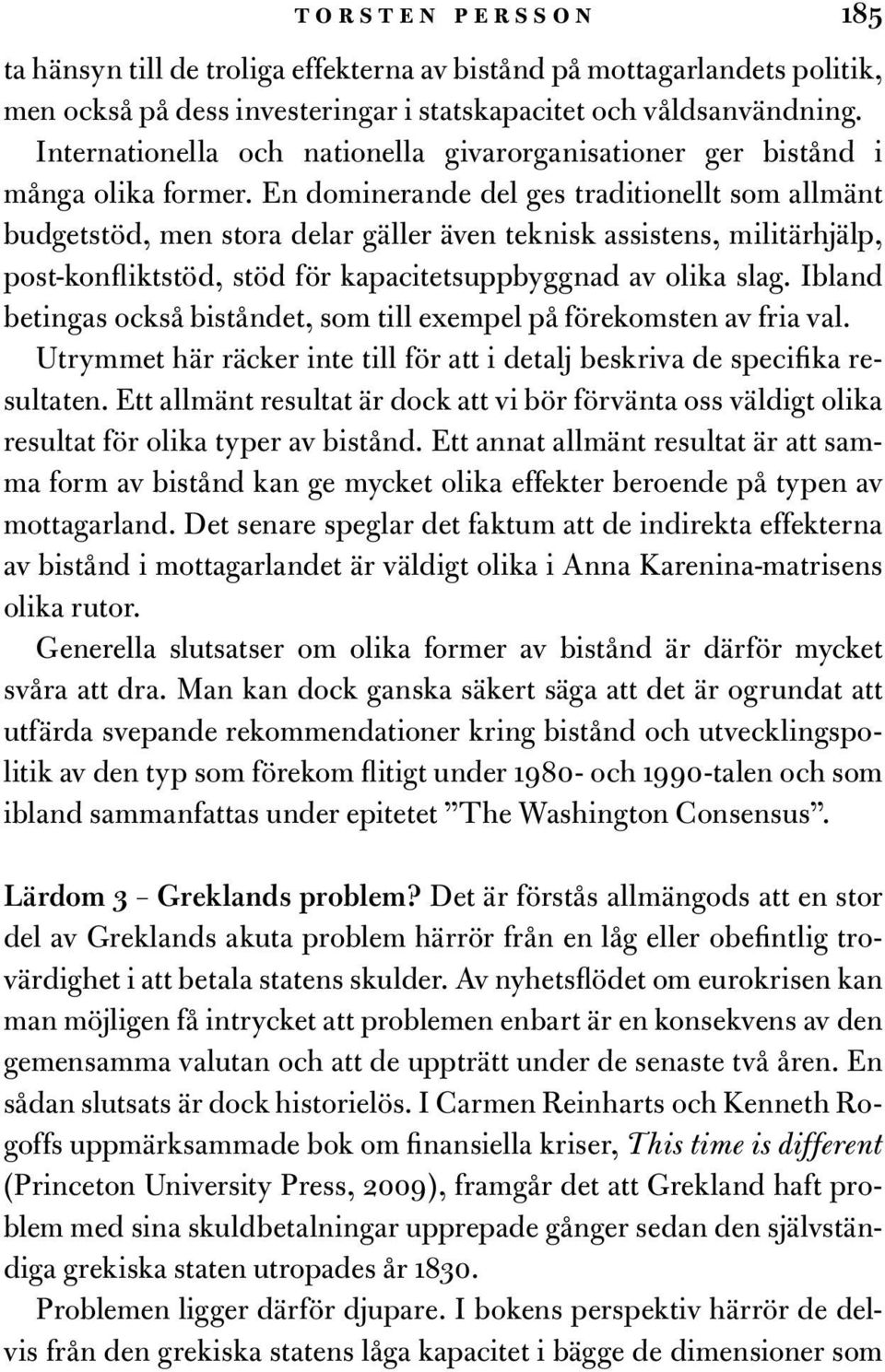 En dominerande del ges traditionellt som allmänt budgetstöd, men stora delar gäller även teknisk assistens, militärhjälp, post-konfliktstöd, stöd för kapacitetsuppbyggnad av olika slag.