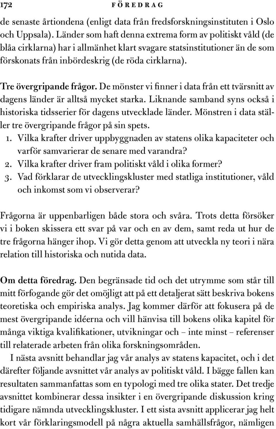 De mönster vi finner i data från ett tvärsnitt av dagens länder är alltså mycket starka. Liknande samband syns också i historiska tidsserier för dagens utvecklade länder.