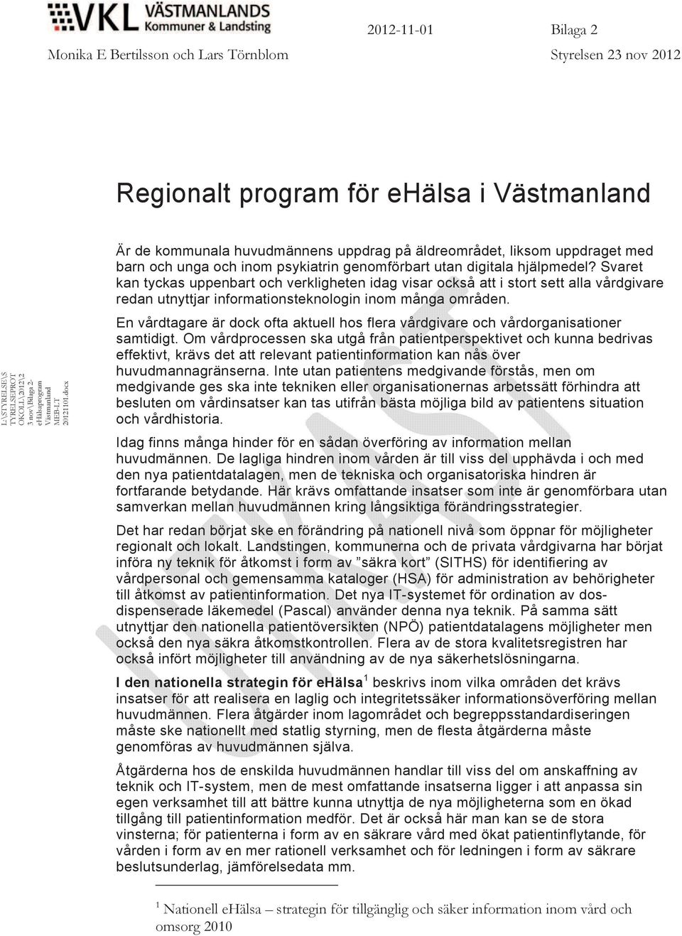 Svaret kan tyckas uppenbart och verkligheten idag visar också att i stort sett alla vårdgivare redan utnyttjar informationsteknologin inom många områden.