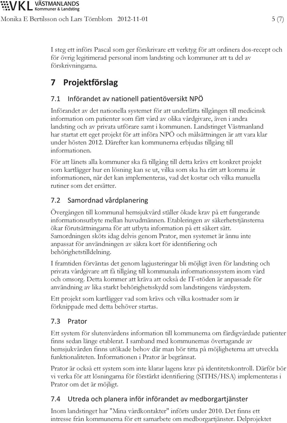 1 InförandetavnationellpatientöversiktNPÖ Införandet av det nationella systemet för att underlätta tillgången till medicinsk information om patienter som fått vård av olika vårdgivare, även i andra