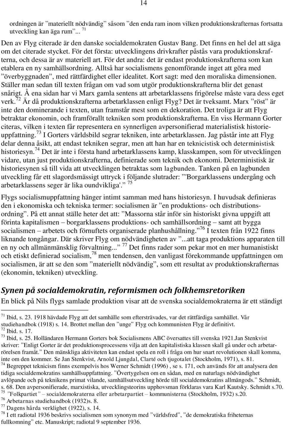 För det andra: det är endast produktionskrafterna som kan etablera en ny samhällsordning. Alltså har socialismens genomförande inget att göra med överbyggnaden, med rättfärdighet eller idealitet.