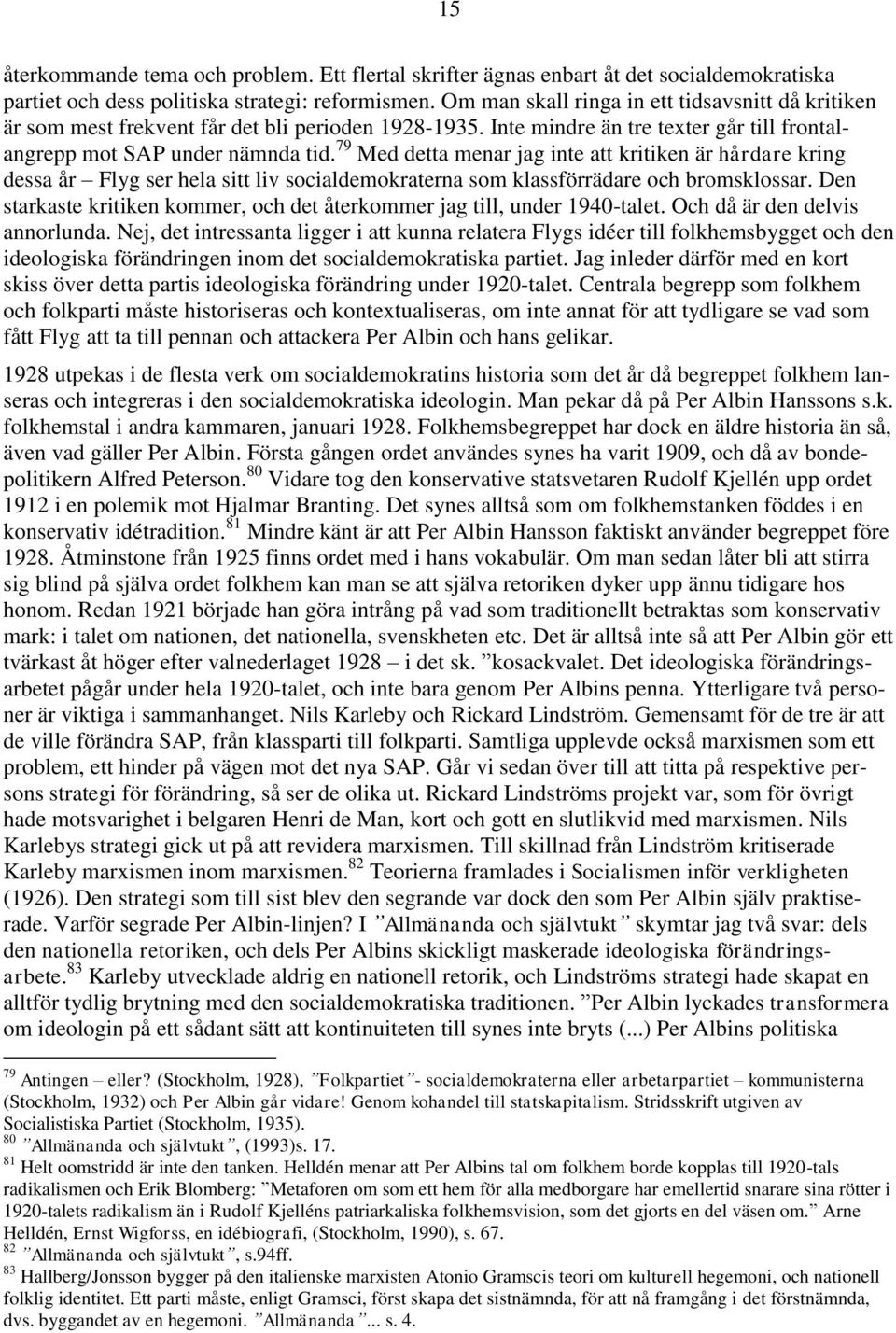 79 Med detta menar jag inte att kritiken är hårdare kring dessa år Flyg ser hela sitt liv socialdemokraterna som klassförrädare och bromsklossar.