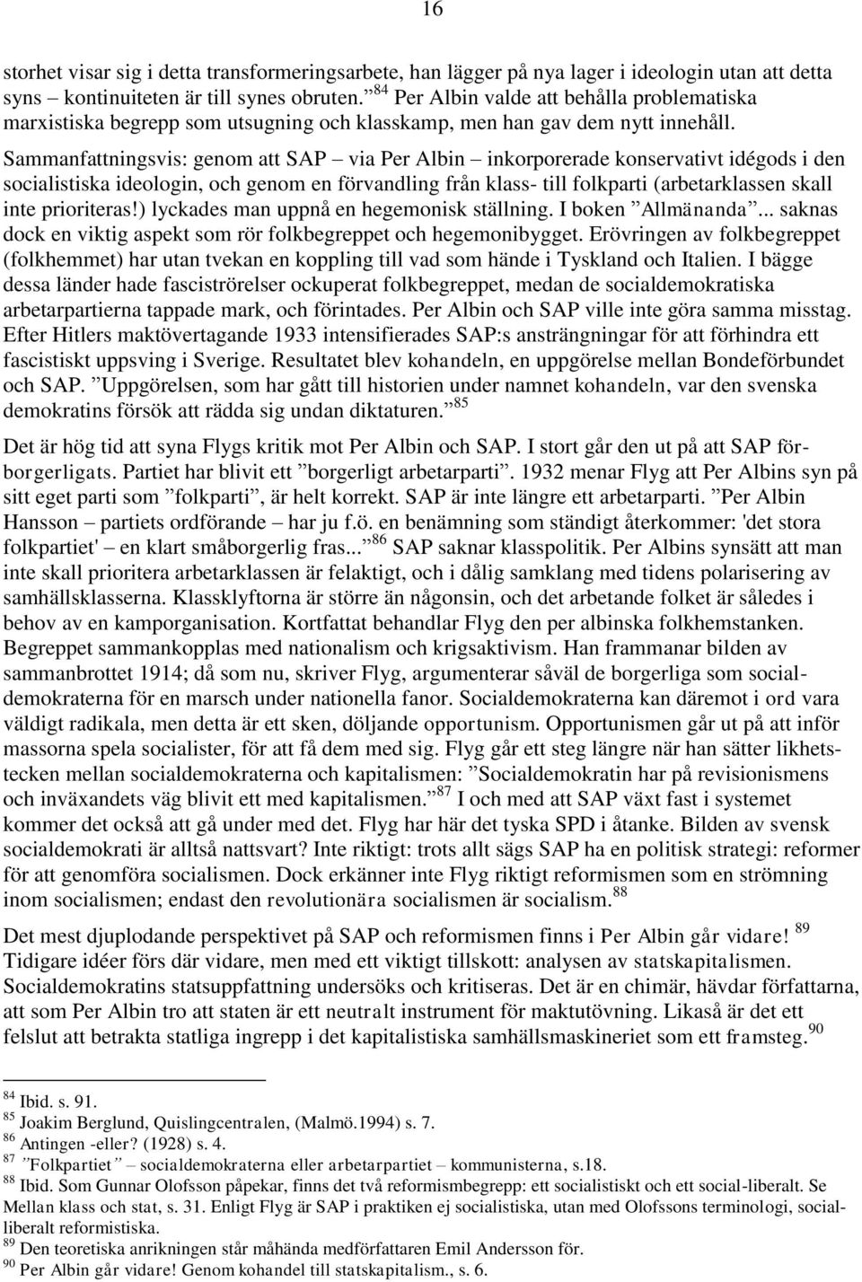 Sammanfattningsvis: genom att SAP via Per Albin inkorporerade konservativt idégods i den socialistiska ideologin, och genom en förvandling från klass- till folkparti (arbetarklassen skall inte