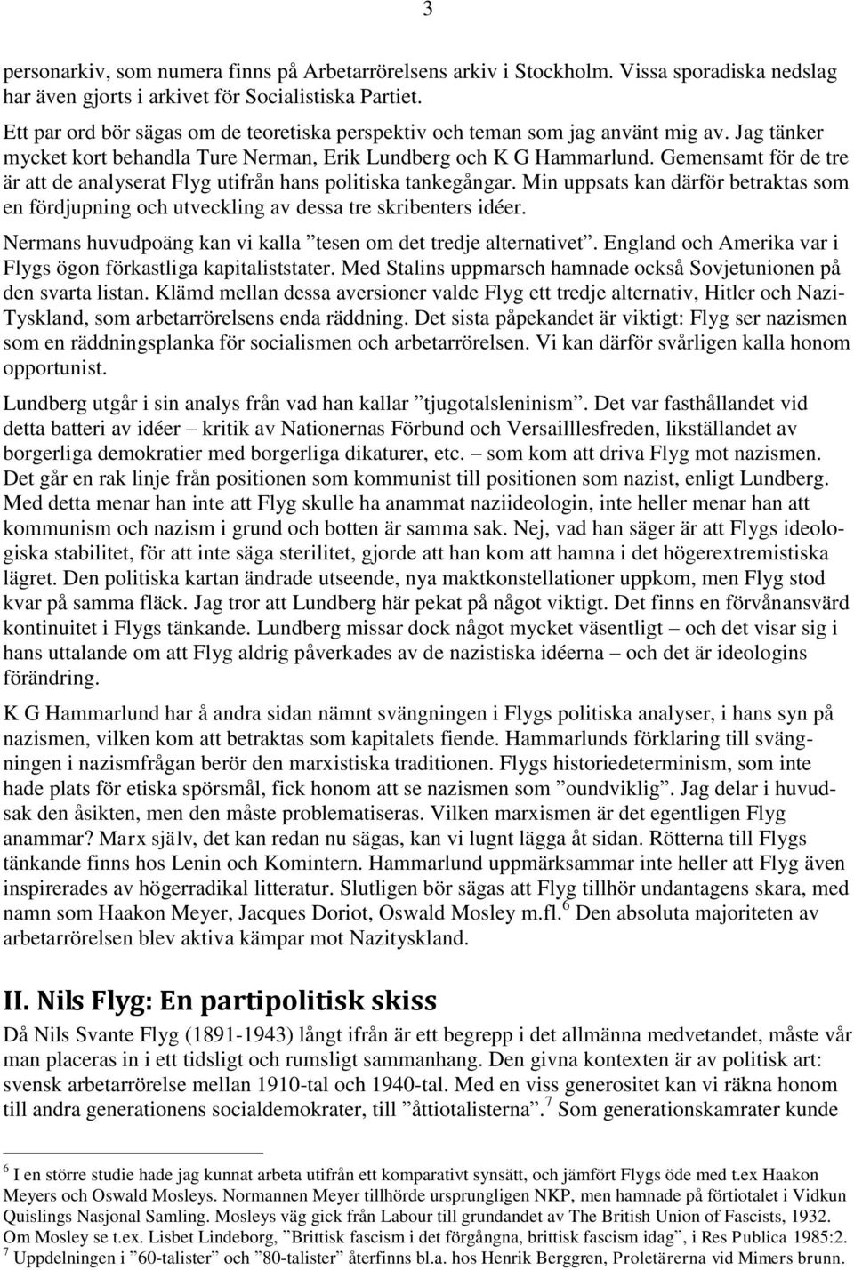 Gemensamt för de tre är att de analyserat Flyg utifrån hans politiska tankegångar. Min uppsats kan därför betraktas som en fördjupning och utveckling av dessa tre skribenters idéer.