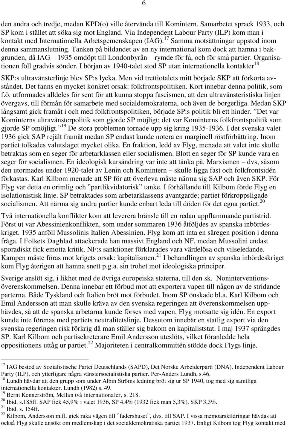 Tanken på bildandet av en ny international kom dock att hamna i bakgrunden, då IAG 1935 omdöpt till Londonbyrån rymde för få, och för små partier. Organisationen föll gradvis sönder.