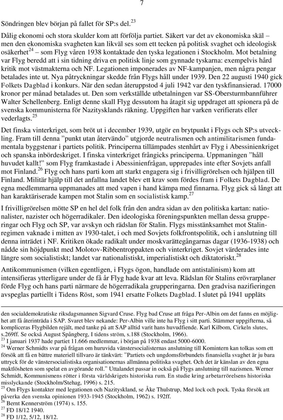 Stockholm. Mot betalning var Flyg beredd att i sin tidning driva en politisk linje som gynnade tyskarna: exempelvis hård kritik mot västmakterna och NF.