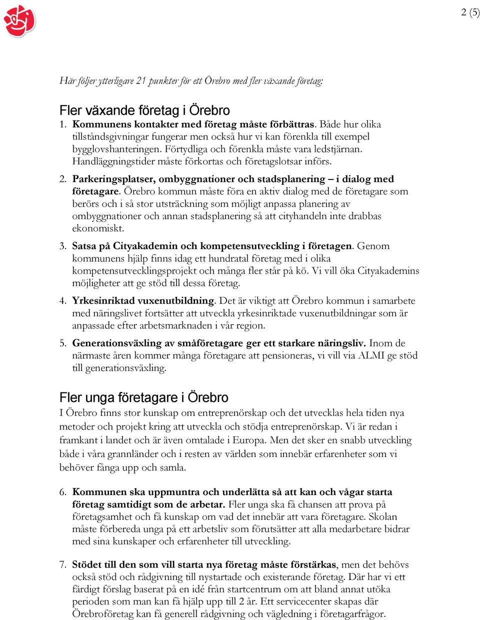 Handläggningstider måste förkortas och företagslotsar införs. 2. Parkeringsplatser, ombyggnationer och stadsplanering i dialog med företagare.