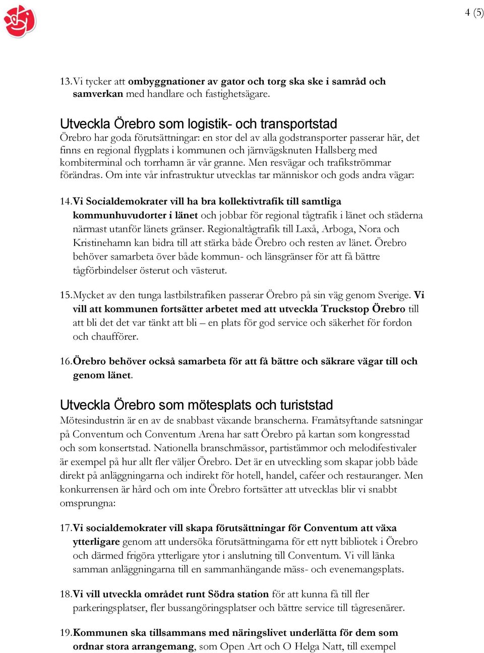 Hallsberg med kombiterminal och torrhamn är vår granne. Men resvägar och trafikströmmar förändras. Om inte vår infrastruktur utvecklas tar människor och gods andra vägar: 14.