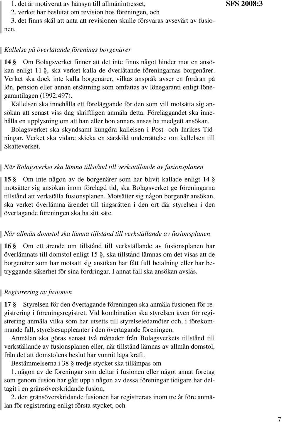 Verket ska dock inte kalla borgenärer, vilkas anspråk avser en fordran på lön, pension eller annan ersättning som omfattas av lönegaranti enligt lönegarantilagen (1992:497).