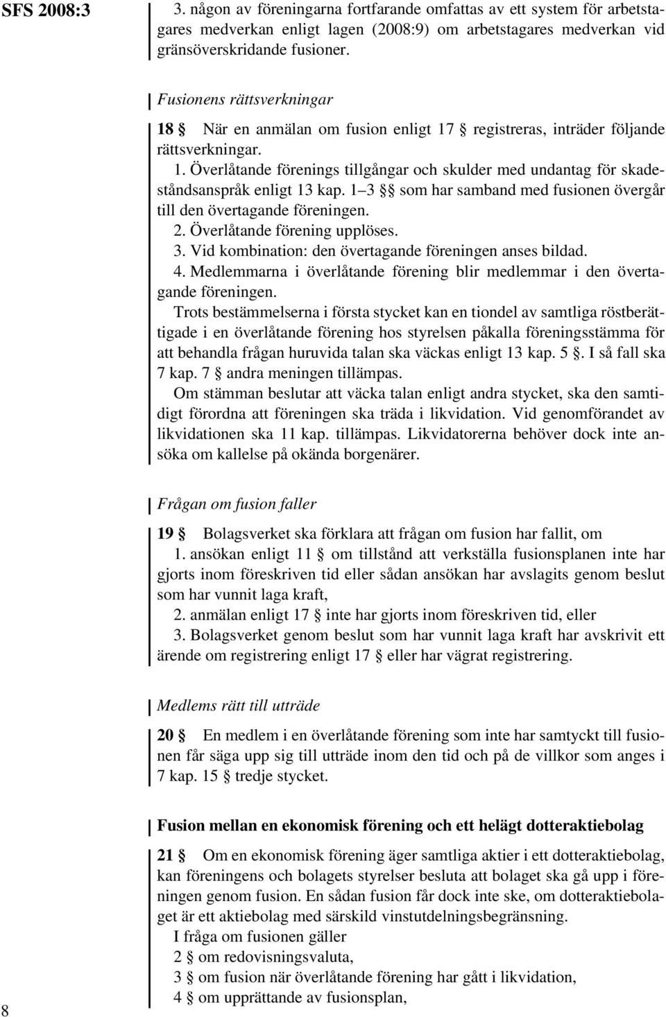 1 3 som har samband med fusionen övergår till den övertagande föreningen. 2. Överlåtande förening upplöses. 3. Vid kombination: den övertagande föreningen anses bildad. 4.