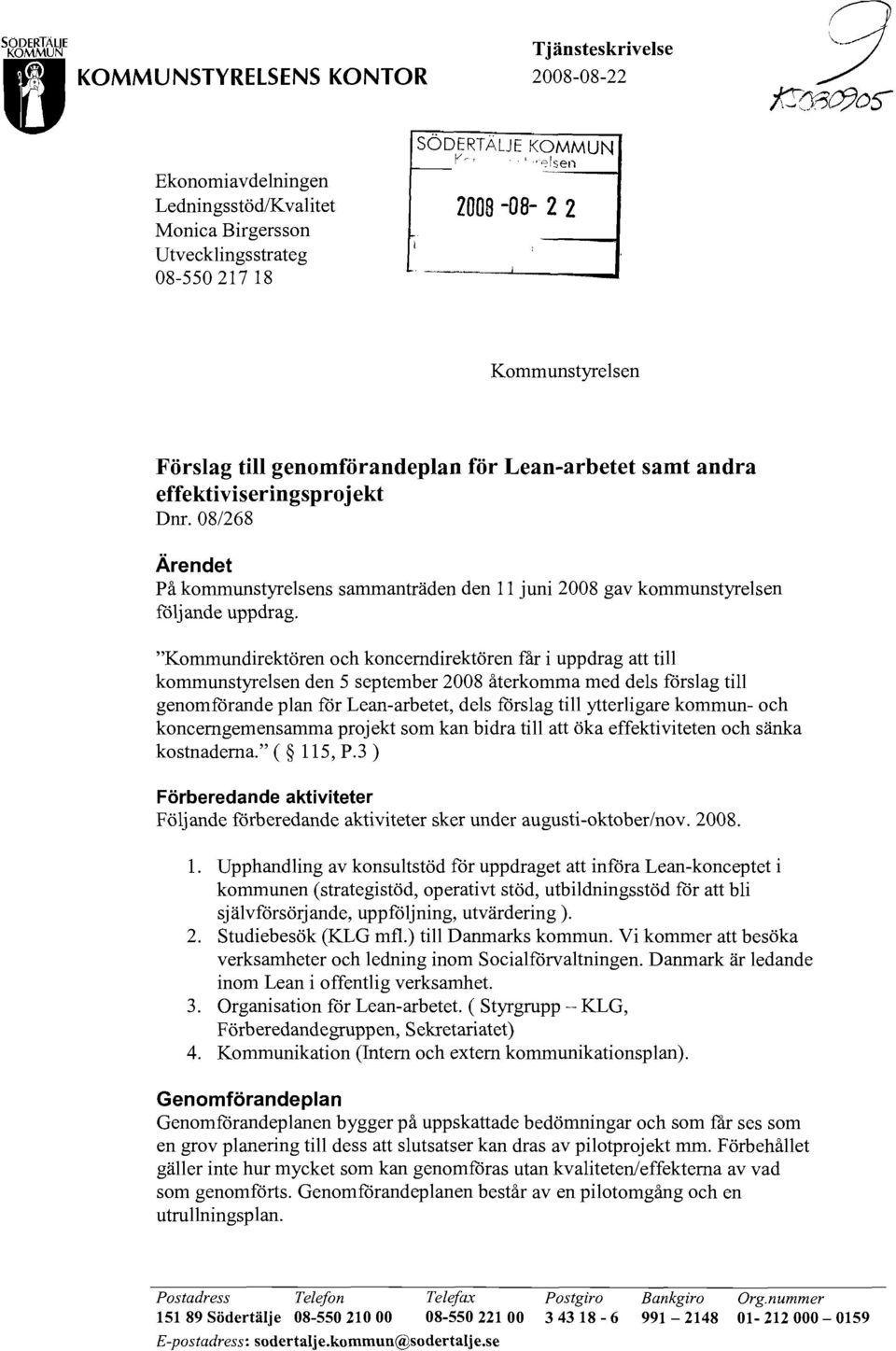 effektiviseringsproj ekt Dm. 08/268 Ärendet På kommunstyrelsens sammanträden den 11 juni 2008 gav kommunstyrelsen fåljande uppdrag.